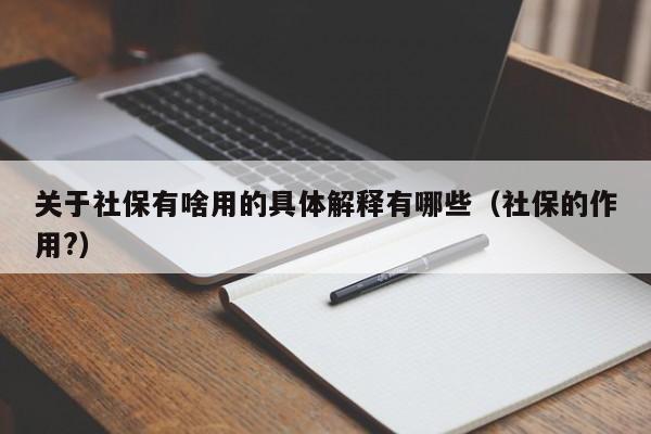 关于社保有啥用的具体解释有哪些（社保的作用?）